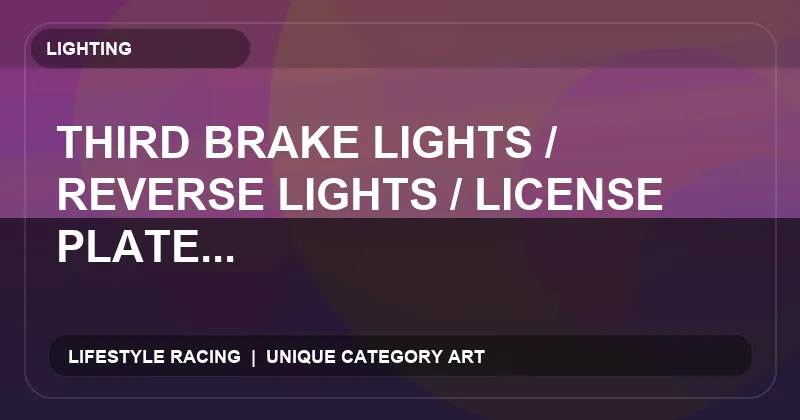 Third Brake Lights / Reverse Lights / License Plate Lights